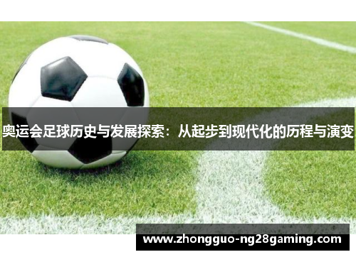 奥运会足球历史与发展探索：从起步到现代化的历程与演变