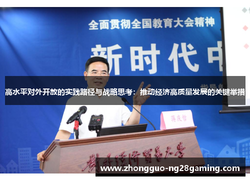 高水平对外开放的实践路径与战略思考：推动经济高质量发展的关键举措