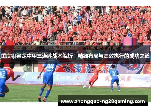 重庆铜梁龙中甲三连胜战术解析：精细布局与高效执行的成功之道