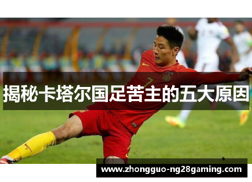 揭秘卡塔尔国足苦主的五大原因 揭秘卡塔尔国足苦主的五大原因
