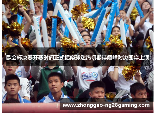 欧会杯决赛开赛时间正式揭晓球迷热切期待巅峰对决即将上演