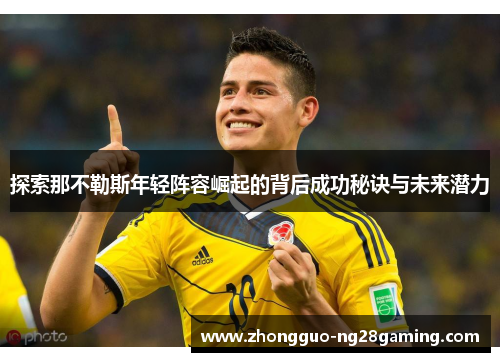 探索那不勒斯年轻阵容崛起的背后成功秘诀与未来潜力