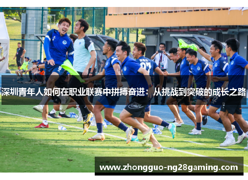 深圳青年人如何在职业联赛中拼搏奋进：从挑战到突破的成长之路