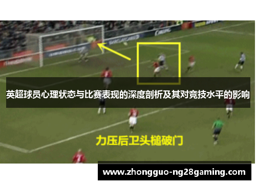 英超球员心理状态与比赛表现的深度剖析及其对竞技水平的影响 英超球员心理状态与比赛表现的深度剖析及其对竞技水平的影响