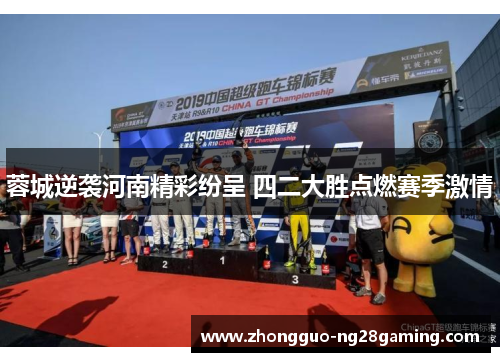 蓉城逆袭河南精彩纷呈 四二大胜点燃赛季激情