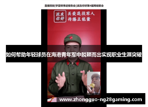 如何帮助年轻球员在海港青年军中脱颖而出实现职业生涯突破