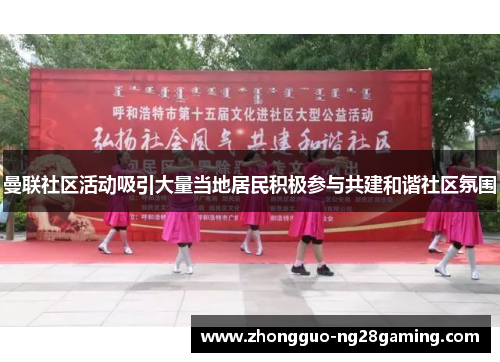 曼联社区活动吸引大量当地居民积极参与共建和谐社区氛围