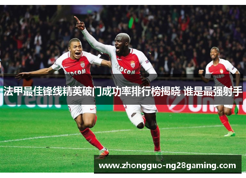 法甲最佳锋线精英破门成功率排行榜揭晓 谁是最强射手