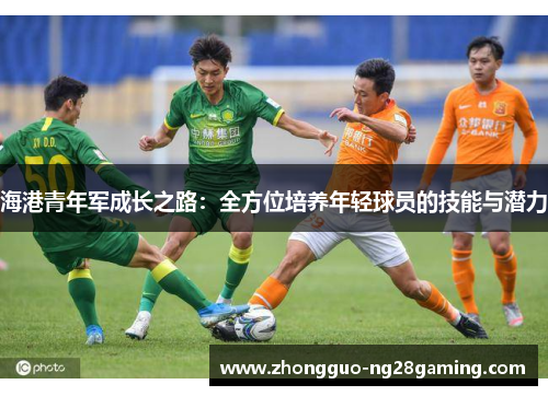 海港青年军成长之路：全方位培养年轻球员的技能与潜力