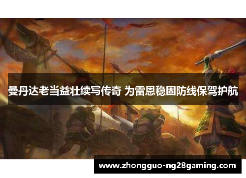 曼丹达老当益壮续写传奇 为雷恩稳固防线保驾护航 曼丹达老当益壮续写传奇 为雷恩稳固防线保驾护航